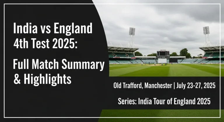 India Tour of England 2025 – 4th Test Match Review, Highlights & Key Performances